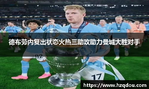 德布劳内复出状态火热三助攻助力曼城大胜对手